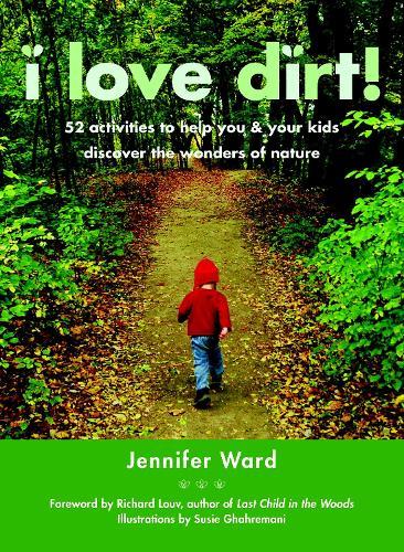 I Love Dirt!: 52 Activities to Help You and Your Kids Discover the Wonders of Nature  by Jennifer Ward at Abbey's Bookshop, 