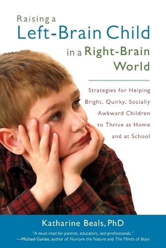 Raising a Left-Brain Child in a Right-Brain World: Strategies for Helping Bright, Quirky, Socially Awkward Children to Thrive at Home and at School  by Katharine Beals at Abbey's Bookshop, 