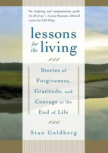 Lessons for the Living: Stories of Forgiveness, Gratitude, and Courage at the End of Life  by Stan Goldberg at Abbey's Bookshop, 
