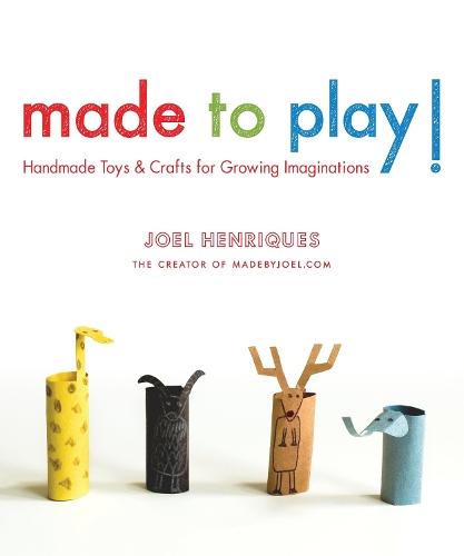Made to Play!: Handmade Toys and Crafts for Growing Imaginations  by Joel Henriques at Abbey's Bookshop, 