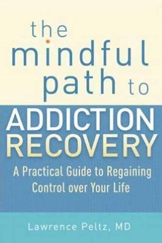 The Mindful Path to Addiction Recovery: A Practical Guide to Regaining Control over Your Life  by Lawrence Peltz, MD at Abbey's Bookshop, 