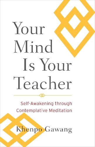 Your Mind Is Your Teacher: Self-Awakening through Contemplative Meditation  by Khenpo Gawang at Abbey's Bookshop, 