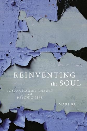 Reinventing the Soul: Posthumanist Theory and Psychic Life  by Mari Ruti at Abbey's Bookshop, 