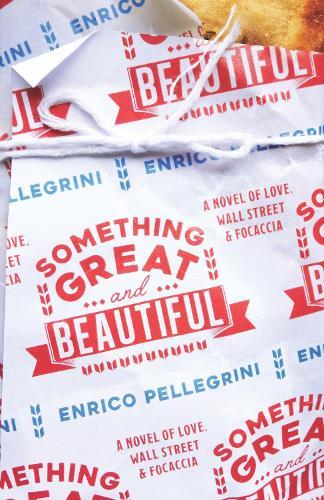 Something Great and Beautiful: A Novel of Love, Wall Street, and Focaccia  by Enrico Pellegrini at Abbey's Bookshop, 
