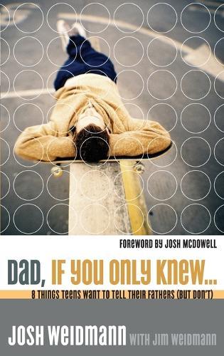 Dad, If you Only Knew: 8 Things Teens Want to Tell Their Fathers (But Don't)  by Josh Weidmann at Abbey's Bookshop, 