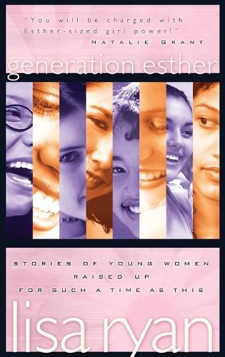 Generation Esther: Stories of Young Women Raised up for Such a Time as This  by Lisa Ryan at Abbey's Bookshop, 
