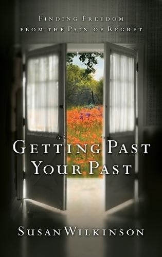 Getting Past Your Past: Finding Freedom from the Pain of Regret  by Susan Wilkinson at Abbey's Bookshop, 