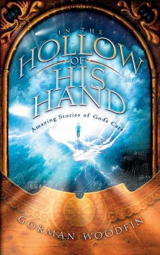 In the Hollow of His Hand: Amazing Stories of God's Care  by Gorman Woodfin at Abbey's Bookshop, 