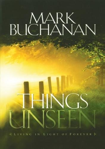 Things Unseen: Living in Light of Forever  by Mark Buchanan at Abbey's Bookshop, 