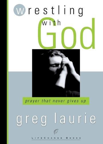 Wrestling with God: Prayer that Never Gives Up  by Greg Laurie at Abbey's Bookshop, 