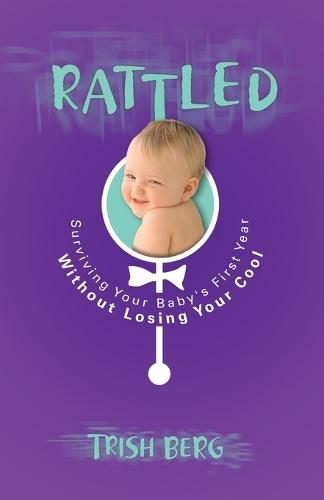 Rattled: Surviving your Baby's First Year Without Losing your Cool  by Trish Berg at Abbey's Bookshop, 