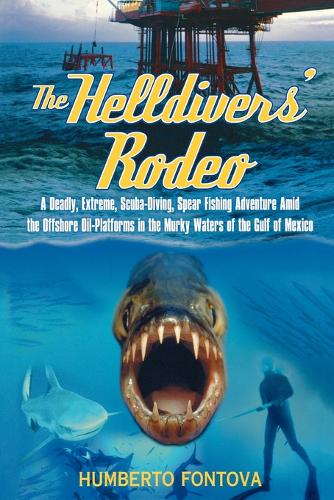 The Helldivers' Rodeo: A Deadly, Extreme, Scuba-Diving, Spear Fishing Adventure Amid the Offshore Oil-Platforms in the Murky Waters of the Gulf of Mexico  by Humberto Fontova at Abbey's Bookshop, 