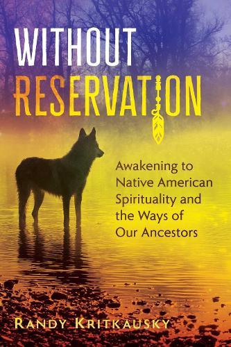 Without Reservation: Awakening to Native American Spirituality and the Ways of Our Ancestors  by Randy Kritkausky at Abbey's Bookshop, 