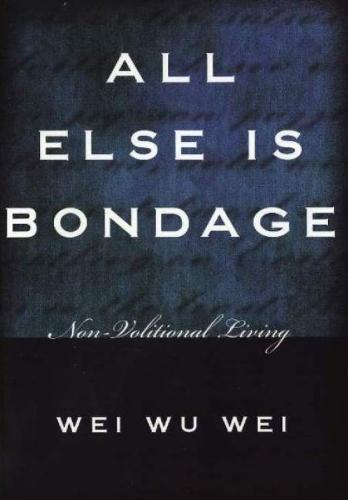 All Else is Bondage: Non-Volitional Living  by Wei Wu Wei at Abbey's Bookshop, 