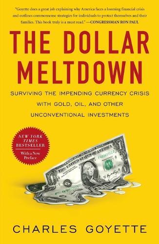 The Dollar Meltdown: Surviving the Impending Currency Crisis with Gold, Oil, and Other Unconventional Investments  by Charles Goyette at Abbey's Bookshop, 
