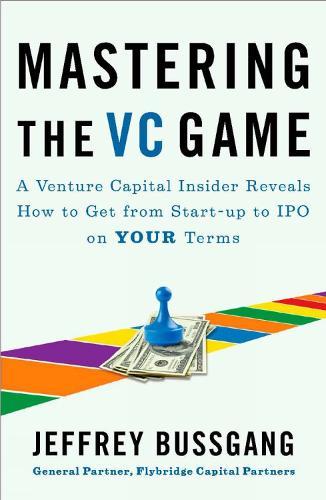 Mastering the VC Game: A Venture Capital Insider Reveals How to Get from Start-up to IPO on Your Terms  by Jeffrey Bussgang at Abbey's Bookshop, 