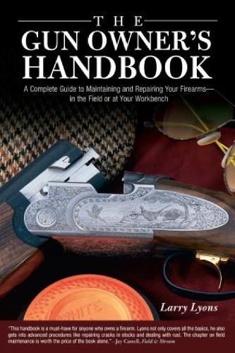 Gun Owner's Handbook: A Complete Guide To Maintaining And Repairing Your Firearms--In The Field Or At Your Workbench  by Larry Lyons at Abbey's Bookshop, 