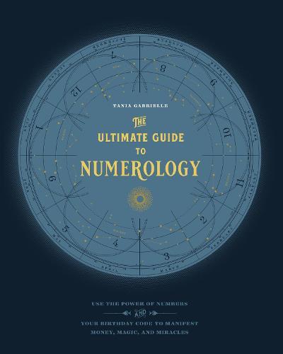 The Ultimate Guide to Numerology: Use the Power of Numbers and Your Birthday Code to Manifest Money, Magic, and Miracles  by Tania Gabrielle at Abbey's Bookshop, 