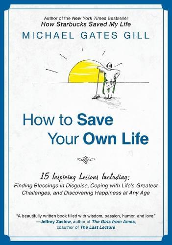 How to Save Your Own Life: 15 Inspiring Lessons Including: Finding Blessings in Disguise, Coping with Life's Greatest Challanges, and Discovering Happiness at Any Age  by Michael Gates Gill at Abbey's Bookshop, 