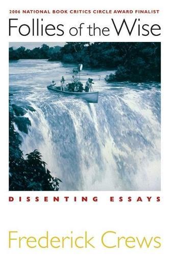 Follies of the Wise: Dissenting Essays  by Frederick Crews at Abbey's Bookshop, 