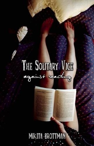 The Solitary Vice: Against Reading  by Mikita Brottman at Abbey's Bookshop, 
