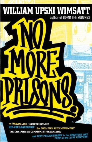 No More Prisons: Urban Life, Homeschooling, Hip-Hop Leadership, the Cool Rich Kids Movement  by William Upski Wimsatt at Abbey's Bookshop, 