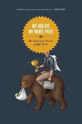 My Dog Ate My Nobel Prize: The Fabricated Memoirs of Jeff Martin  by Jeff Martin at Abbey's Bookshop, 