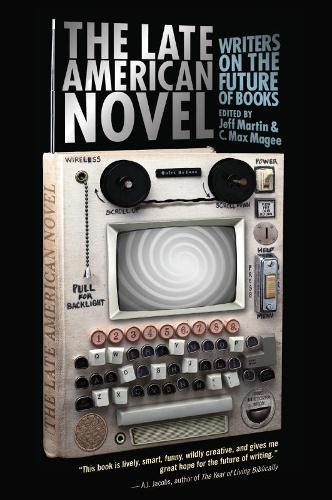 The Late American Novel: Writers on the Future of Books  by Jeff Martin at Abbey's Bookshop, 
