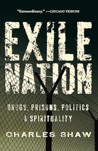 Exile Nation: Drugs, Prisons, Politics, and Spirituality  by Charles Shaw at Abbey's Bookshop, 