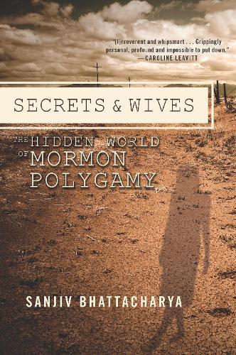 Secrets and Wives: The Hidden World of Mormon Polygamy  by Sanjiv Bhattacharya at Abbey's Bookshop, 