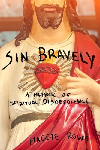 Sin Bravely: A Memoir of Spiritual Disobedience  by Maggie Rowe at Abbey's Bookshop, 