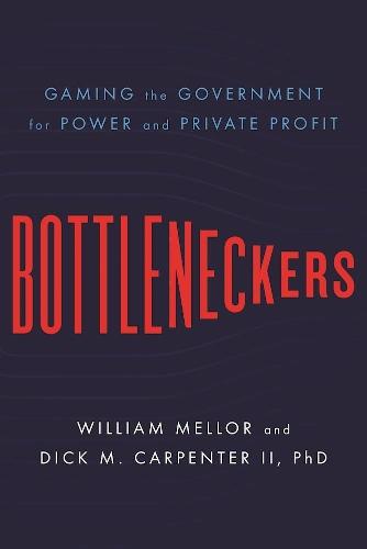 Bottleneckers: Gaming the Government for Power and Private Profit