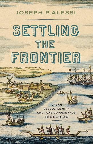Settling the Frontier: Urban Development in America's Borderlands, 1600–1830  by Joseph P. Alessi at Abbey's Bookshop, 