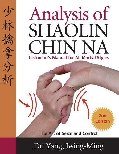Analysis of Shaolin Chin Na: Instructors Manual for All Martial Art Styles  by Dr. Jwing-Ming Yang, Ph.D. at Abbey's Bookshop, 