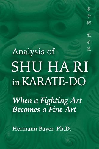 Analysis of Shu Ha Ri in Karate-Do: When a Martial Art Becomes a Fine Art  by Hermann Bayer at Abbey's Bookshop, 