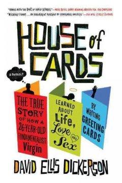 House of Cards: The True Story of How a 26-Year-Old Fundamentalist Virgin Learned about Life, Love, and Sex by Writing Greeting Cards  by David Ellis Dickerson at Abbey's Bookshop, 