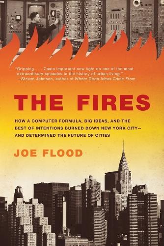 The Fires: How a Computer Formula, Big Ideas, and the Best of Intentions Burned Down New York City--and Determined the Future of Cities  by Joe Flood at Abbey's Bookshop, 