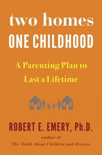 Two Homes, One Childhood: A Parenting Plan to Last a Lifetime  by Robert E. Emery at Abbey's Bookshop, 