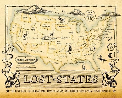 Lost States: True Stories of Texlahoma, Transylvania, and Other States That Never Made It  by Michael J. Trinklein at Abbey's Bookshop, 