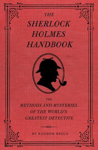 The Sherlock Holmes Handbook: The Methods and Mysteries of the World's Greatest Detective  by Ransom Riggs at Abbey's Bookshop, 