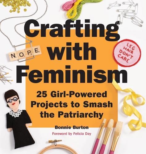 Crafting with Feminism: 25 Girl-Powered Projects to Smash the Patriarchy  by Bonnie Burton at Abbey's Bookshop, 