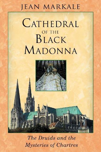 Cathedral of the Black Madonna: Druids and the Mysteries of Chartres  by Jean Markale at Abbey's Bookshop, 
