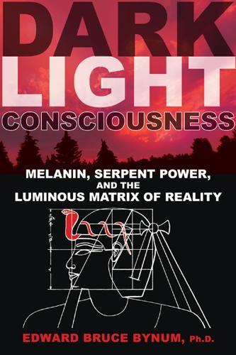Dark Light Consciousness: Melanin, Serpent Power, and the Luminous Matrix of Reality  by Edward Bruce Bynum, Ph.D., ABPP at Abbey's Bookshop, 