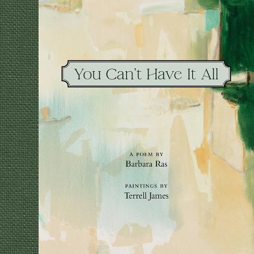 You Can't Have It All: Poem by Barbara Ras, Paintings by Terrell James  by Barbara Ras at Abbey's Bookshop, 