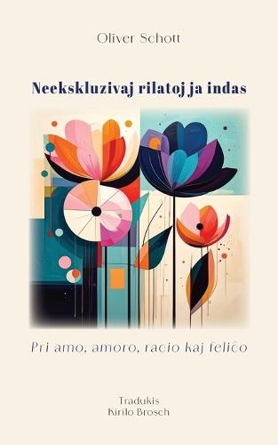 Neekskluzivaj rilatoj ja indas. Pri amo, amoro, racio kaj feli&#265;o  by Oliver Schott at Abbey's Bookshop, 