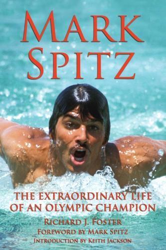 Mark Spitz: The Extraordinary Life of an Olympic Champion  by Richard Foster at Abbey's Bookshop, 