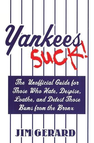 Yankees Suck!: The Official Guide for Fans Who Hate, Despise, Loath, and Detest Those Bums From  the Bronx  by Jim Gerard at Abbey's Bookshop, 