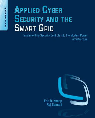 Applied Cyber Security and the Smart Grid: Implementing Security Controls into the Modern Power Infrastructure  by Eric D. Knapp (Director  <br>Strategic Alliances for Wurldtech Security Technologies) at Abbey's Bookshop, 
