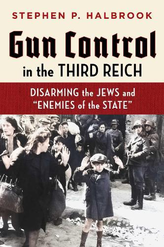 Gun Control in the Third Reich: Disarming the Jews and ""Enemies of the State""  by Stephen P. Halbrook at Abbey's Bookshop, 