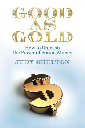 Good as Gold: How to Unleash the Power of Sound Money  by Judy Shelton at Abbey's Bookshop, 